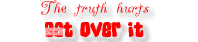 The Truth Hurts-GET OVER IT banner